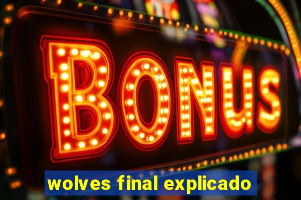 wolves final explicado